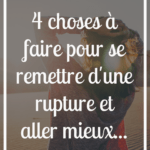 Comment se remettre d&rsquo;une rupture amoureuse rapidement et sainement